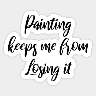 Painting keeps me from losing it Sticker